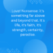 Love! Nonsense: it’s something far above and beyond that. It’s life, it’s faith, it’s strength, certainty, paradise.