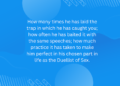How many times he has laid the trap in which he has caught you; how often he has baited it with the same speeches; how much practice it has taken to make him perfect in his chosen part in life as the Duellist of S/ex.
